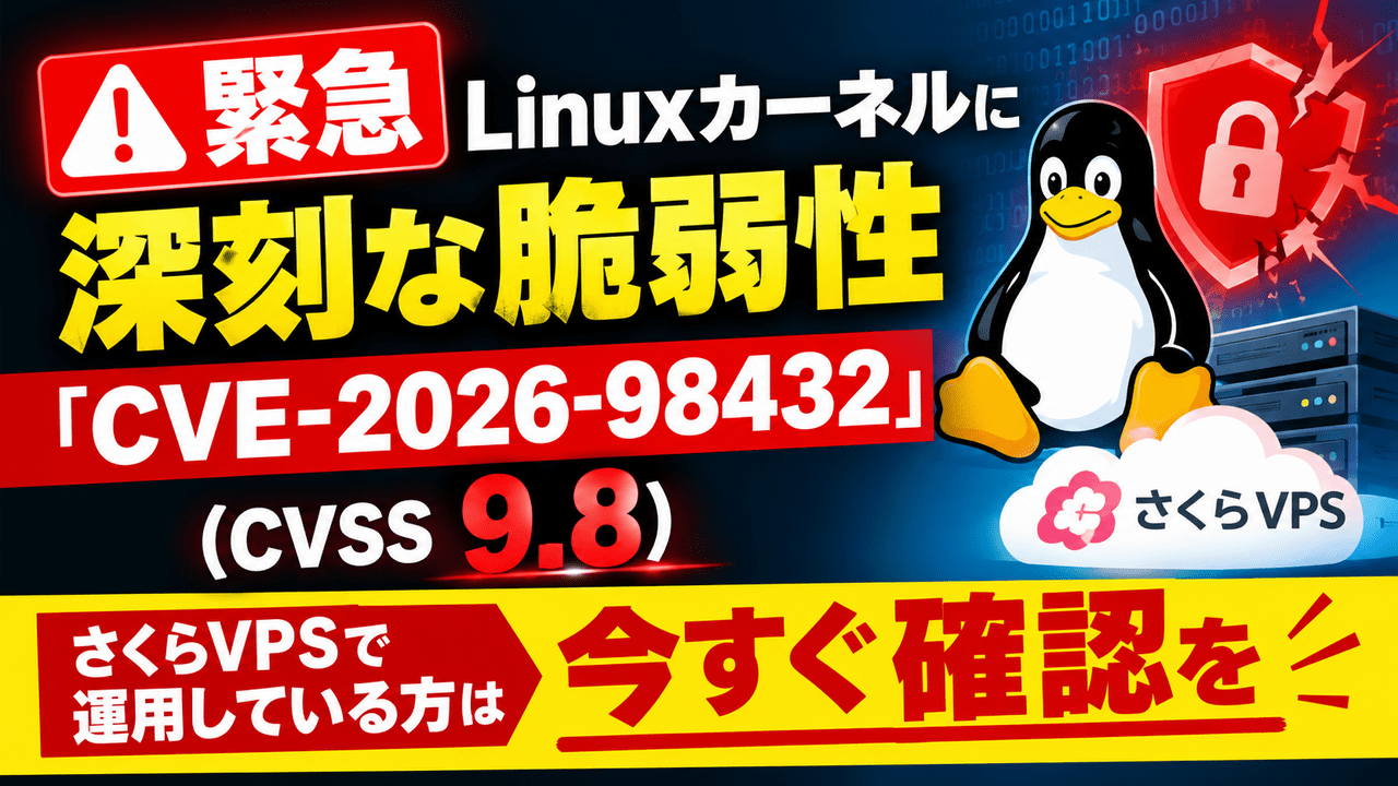 【緊急】Linuxカーネルに深刻な脆弱性「CVE-2026-98432」（CVSS 9.8）。さくらVPSで運用している方は今すぐ確認を